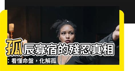 孤辰 意思|命中“孤辰”與“寡宿”的真意究竟何在？